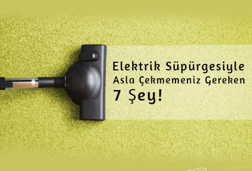 Elektrik Süpürgesiyle Asla Çekmemeniz Gereken 7 Şey!