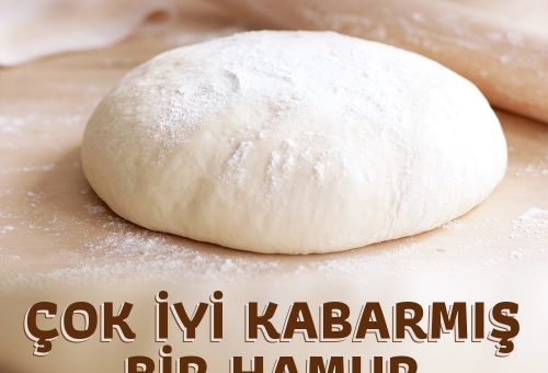 Çok İyi Kabarmış Bir Hamur Nasıl Elde Edilir? Püf Noktaları!