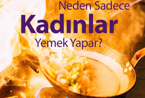 Neden sadece kadınlar yemek yapar?